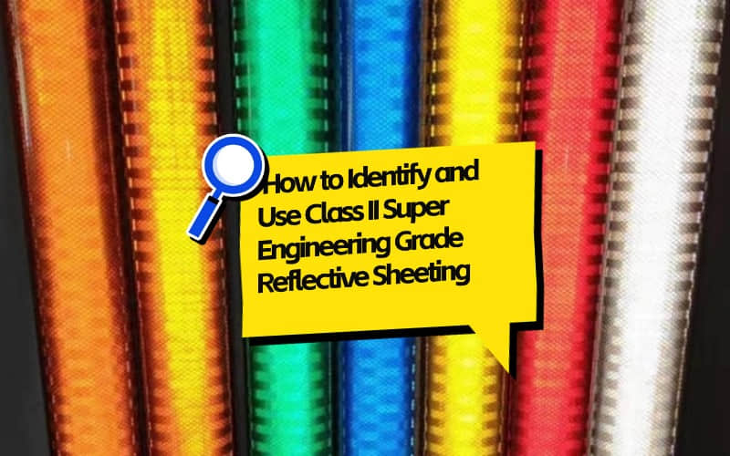 How to Identify and Use Class II Super Engineering Grade Reflective Sheeting?